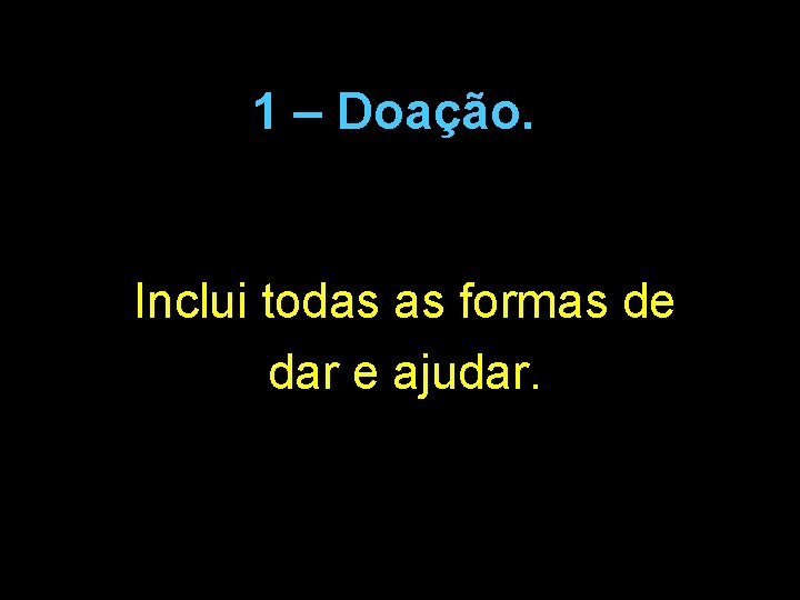 1 – Doação. Inclui todas as formas de dar e ajudar. 