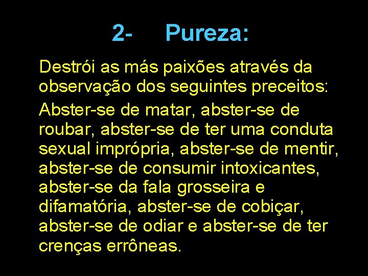 2 - Pureza: Destrói as más paixões através da observação dos seguintes preceitos: Abster-se