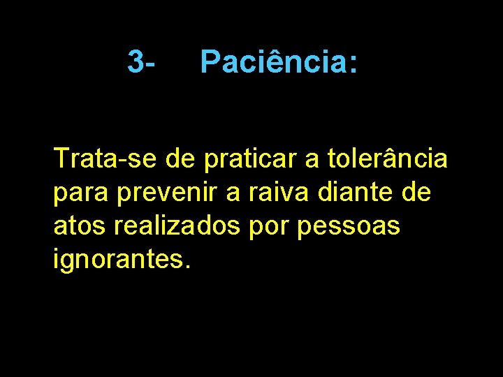 3 - Paciência: Trata-se de praticar a tolerância para prevenir a raiva diante de