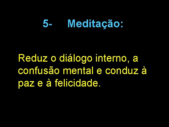 5 - Meditação: Reduz o diálogo interno, a confusão mental e conduz à paz