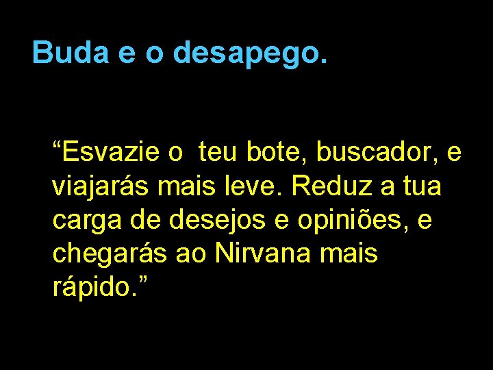 Buda e o desapego. “Esvazie o teu bote, buscador, e viajarás mais leve. Reduz