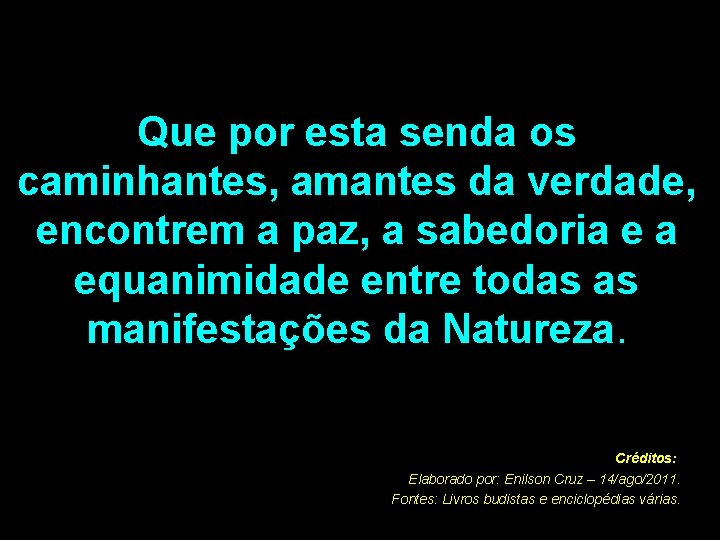 Que por esta senda os caminhantes, amantes da verdade, encontrem a paz, a sabedoria