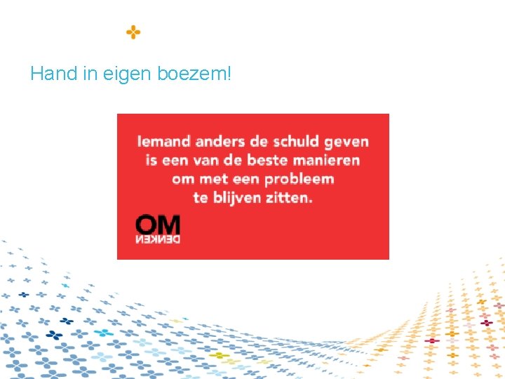 Hand in eigen boezem! 