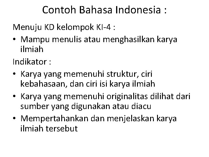 Contoh Bahasa Indonesia : Menuju KD kelompok KI-4 : • Mampu menulis atau menghasilkan