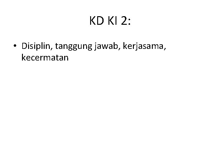 KD KI 2: • Disiplin, tanggung jawab, kerjasama, kecermatan 