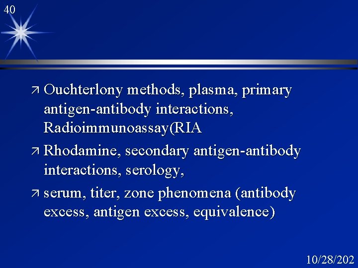 40 ä Ouchterlony methods, plasma, primary antigen-antibody interactions, Radioimmunoassay(RIA ä Rhodamine, secondary antigen-antibody interactions,