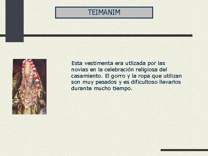 TEIMANIM Esta vestimenta era utlizada por las novias en la celebración religiosa del casamiento.