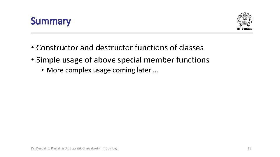 Summary IIT Bombay • Constructor and destructor functions of classes • Simple usage of