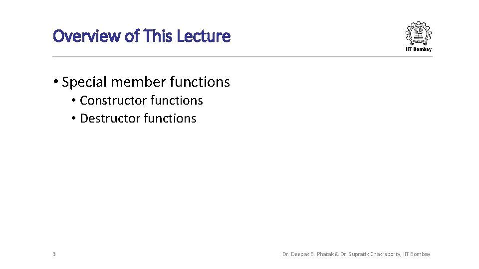 Overview of This Lecture IIT Bombay • Special member functions • Constructor functions •