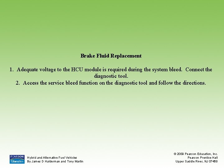 Brake Fluid Replacement 1. Adequate voltage to the HCU module is required during the