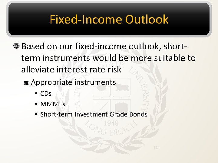 Fixed-Income Outlook Based on our fixed-income outlook, shortterm instruments would be more suitable to