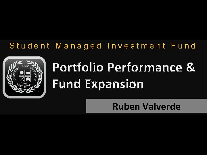 Student Managed Investment Fund Portfolio Performance & Fund Expansion Ruben Valverde 