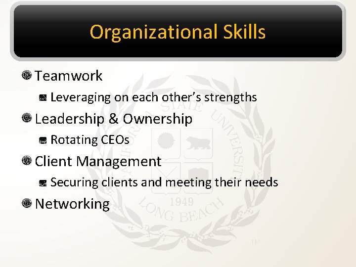 Organizational Skills Teamwork Leveraging on each other’s strengths Leadership & Ownership Rotating CEOs Client