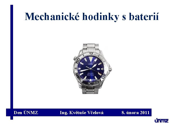 Mechanické hodinky s baterií Den ÚNMZ Ing. Květuše Včelová 8. února 2011 