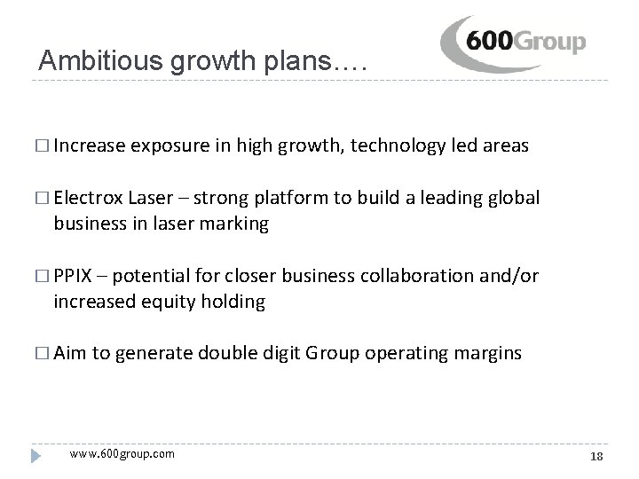 Ambitious growth plans…. � Increase exposure in high growth, technology led areas � Electrox