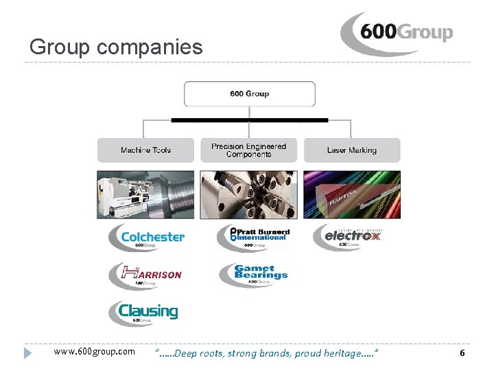 Group companies www. 600 group. com “……Deep roots, strong brands, proud heritage…. . ”