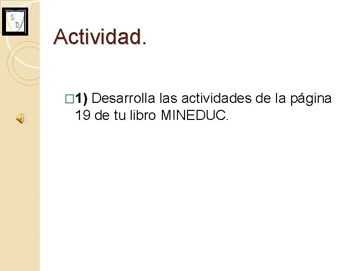 Actividad. � 1) Desarrolla las actividades de la página 19 de tu libro MINEDUC.