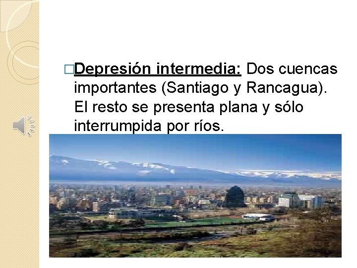 �Depresión intermedia: Dos cuencas importantes (Santiago y Rancagua). El resto se presenta plana y