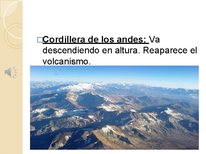 �Cordillera de los andes: Va descendiendo en altura. Reaparece el volcanismo. 