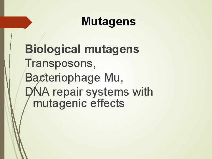 Mutagens Biological mutagens Transposons, Bacteriophage Mu, DNA repair systems with mutagenic effects 
