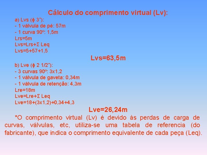 Cálculo do comprimento virtual (Lv): a) Lvs (ϕ 3”): - 1 válvula de pé: