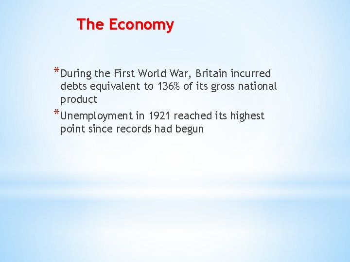 The Economy *During the First World War, Britain incurred debts equivalent to 136% of