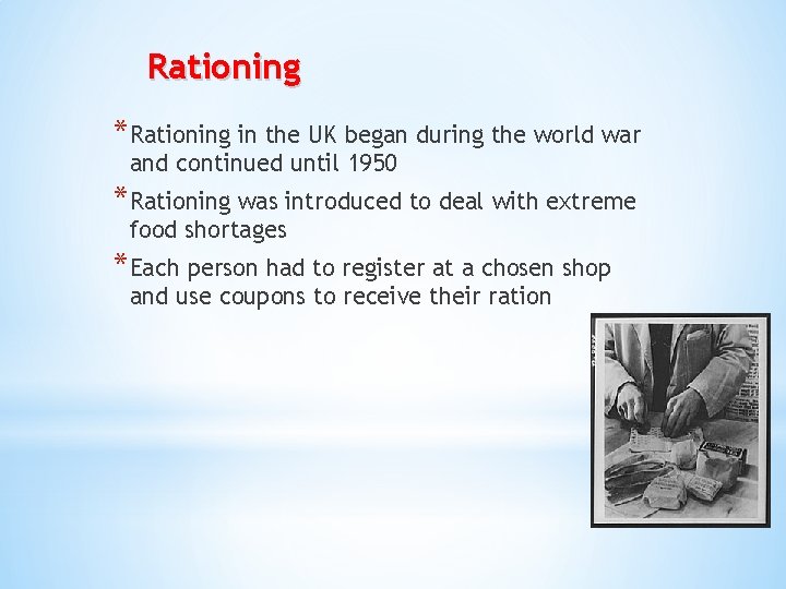 Rationing *Rationing in the UK began during the world war and continued until 1950