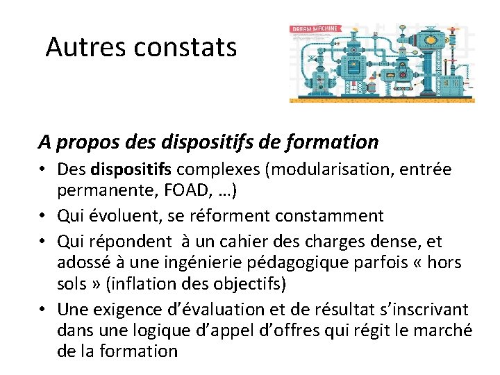 Autres constats A propos des dispositifs de formation • Des dispositifs complexes (modularisation, entrée