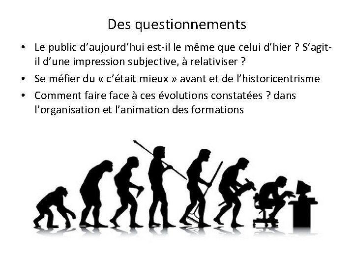 Des questionnements • Le public d’aujourd’hui est-il le même que celui d’hier ? S’agitil
