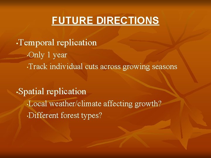 FUTURE DIRECTIONS Temporal replication • Only 1 year • Track individual cuts across growing