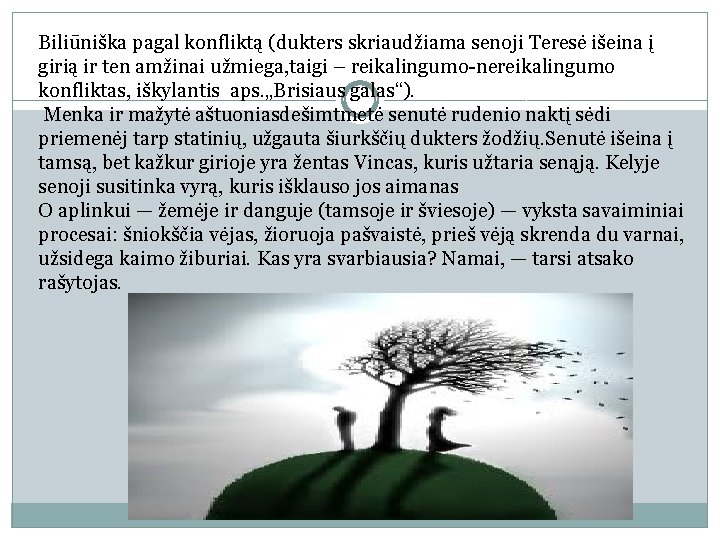 Biliūniška pagal konfliktą (dukters skriaudžiama senoji Teresė išeina į girią ir ten amžinai užmiega,