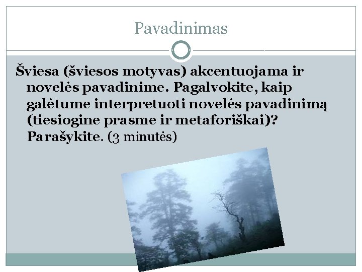 Pavadinimas Šviesa (šviesos motyvas) akcentuojama ir novelės pavadinime. Pagalvokite, kaip galėtume interpretuoti novelės pavadinimą