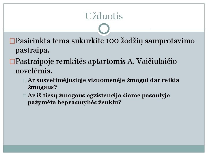 Užduotis �Pasirinkta tema sukurkite 100 žodžių samprotavimo pastraipą. �Pastraipoje remkitės aptartomis A. Vaičiulaičio novelėmis.