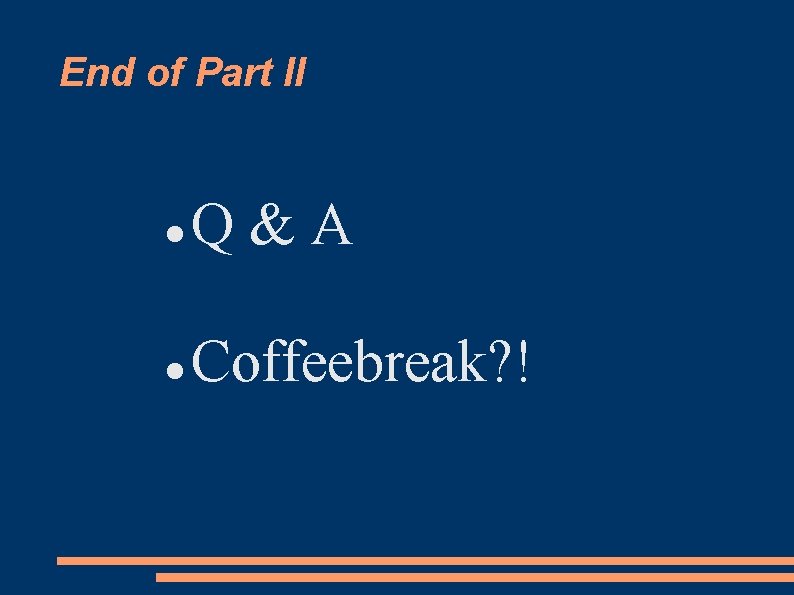 End of Part II Q&A Coffeebreak? ! 