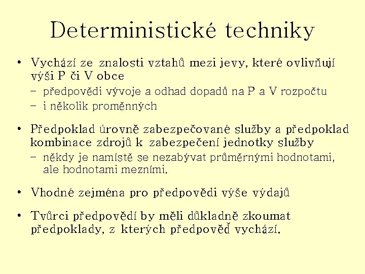 Deterministické techniky • Vychází ze znalosti vztahů mezi jevy, které ovlivňují výši P či