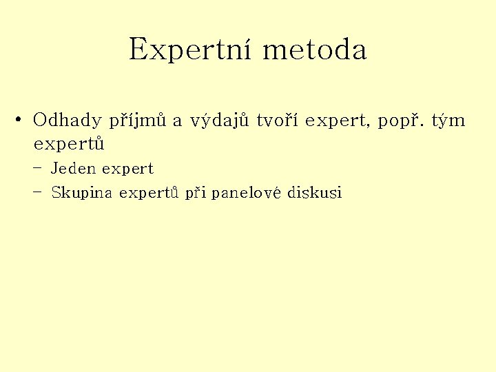 Expertní metoda • Odhady příjmů a výdajů tvoří expert, popř. tým expertů – Jeden