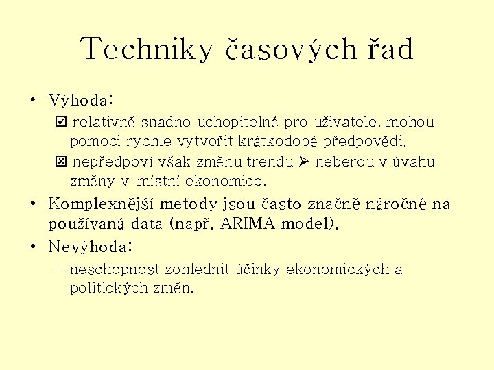 Techniky časových řad • Výhoda: relativně snadno uchopitelné pro uživatele, mohou pomoci rychle vytvořit