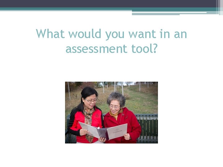 What would you want in an assessment tool? 