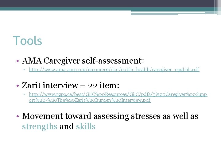 Tools • AMA Caregiver self-assessment: ▫ http: //www. ama-assn. org/resources/doc/public-health/caregiver_english. pdf • Zarit interview