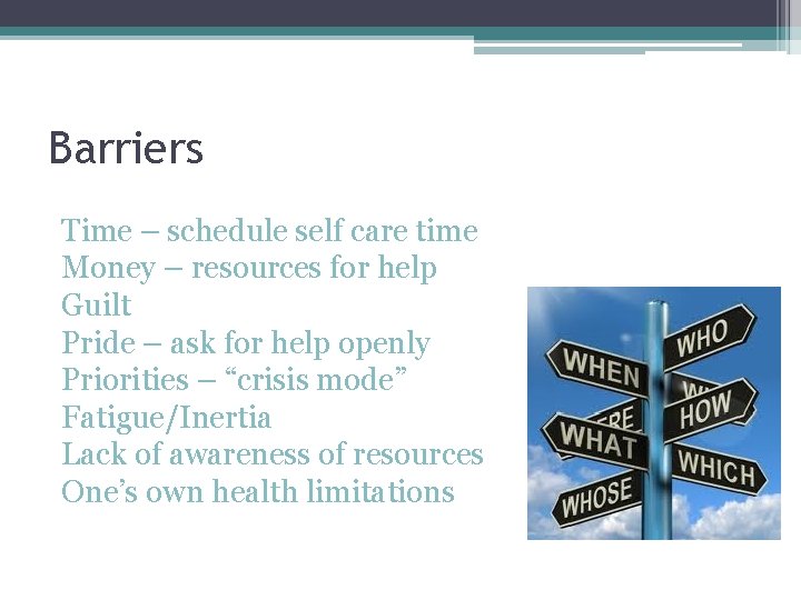 Barriers Time – schedule self care time Money – resources for help Guilt Pride