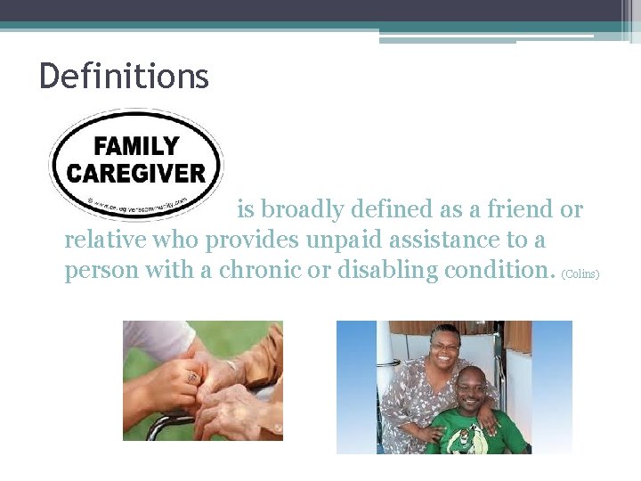 Definitions is broadly defined as a friend or relative who provides unpaid assistance to