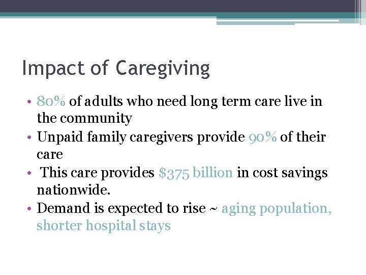 Impact of Caregiving • 80% of adults who need long term care live in