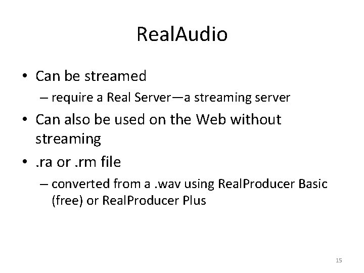 Real. Audio • Can be streamed – require a Real Server—a streaming server •