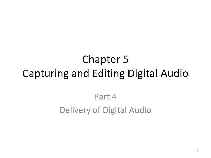 Chapter 5 Capturing and Editing Digital Audio Part 4 Delivery of Digital Audio 2