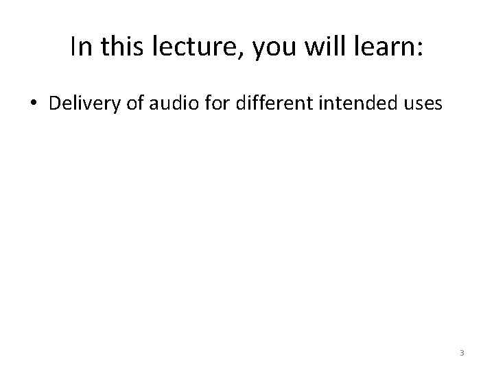 In this lecture, you will learn: • Delivery of audio for different intended uses
