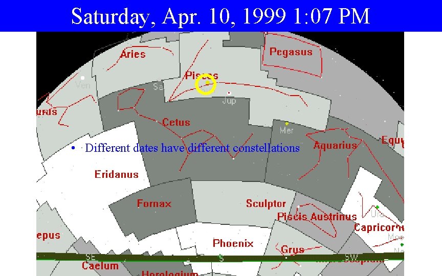 Saturday, Apr. 10, 1999 1: 07 PM • Different dates have different constellations 
