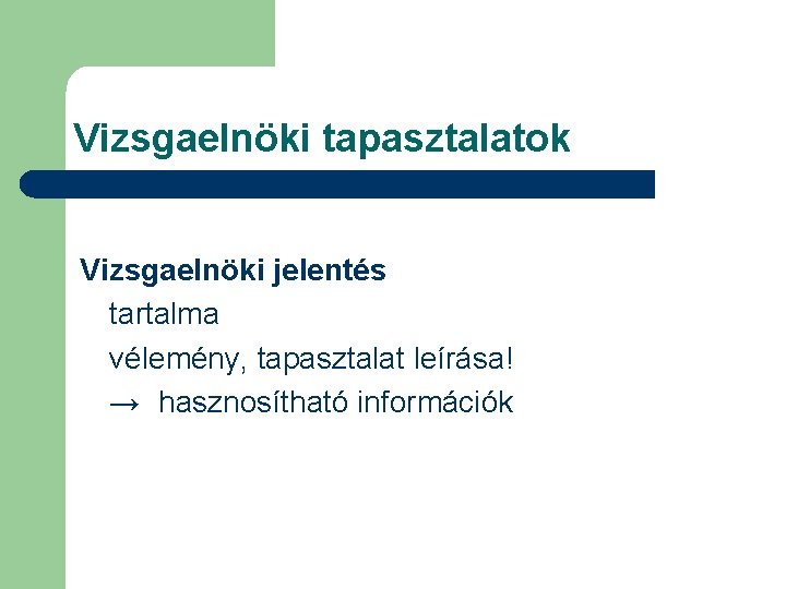 Vizsgaelnöki tapasztalatok Vizsgaelnöki jelentés tartalma vélemény, tapasztalat leírása! → hasznosítható információk Vizsgaelnöki tapasztalatok Vizsgaelnöki jelentés tartalma vélemény, tapasztalat leírása! → hasznosítható információk