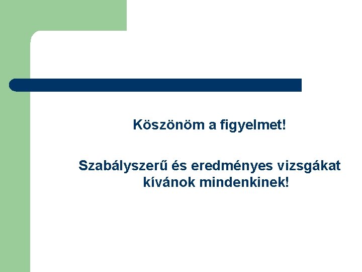 Köszönöm a figyelmet! Szabályszerű és eredményes vizsgákat kívánok mindenkinek! Köszönöm a figyelmet! Szabályszerű és eredményes vizsgákat kívánok mindenkinek!
