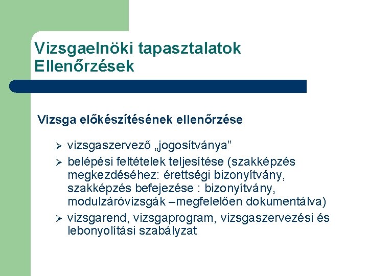 Vizsgaelnöki tapasztalatok Ellenőrzések Vizsga előkészítésének ellenőrzése Ø Ø Ø vizsgaszervező „jogosítványa” belépési feltételek teljesítése Vizsgaelnöki tapasztalatok Ellenőrzések Vizsga előkészítésének ellenőrzése Ø Ø Ø vizsgaszervező „jogosítványa” belépési feltételek teljesítése