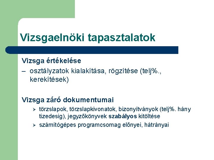 Vizsgaelnöki tapasztalatok Vizsga értékelése – osztályzatok kialakítása, rögzítése (telj%. , kerekítések) Vizsga záró dokumentumai Vizsgaelnöki tapasztalatok Vizsga értékelése – osztályzatok kialakítása, rögzítése (telj%. , kerekítések) Vizsga záró dokumentumai